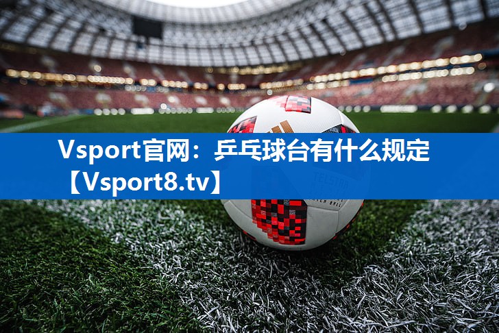 Vsport官网：乒乓球台有什么规定
