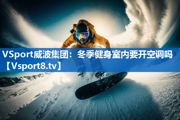 VSport威波集团：冬季健身室内要开空调吗