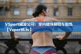 VSport威波公司：室内健身脚踏车锻炼