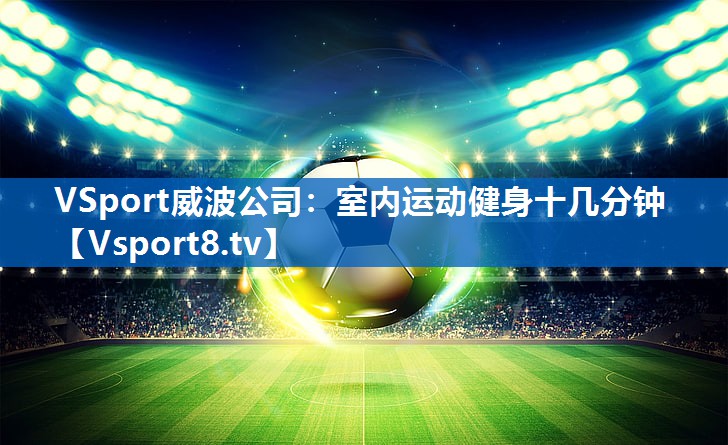 VSport威波公司：室内运动健身十几分钟