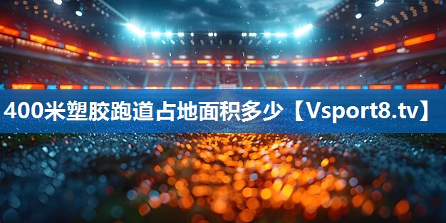 400米塑胶跑道占地面积多少
