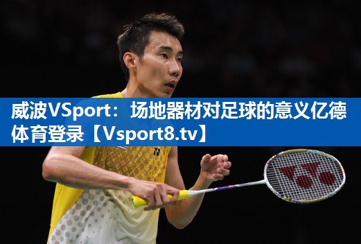 威波VSport：场地器材对足球的意义亿德体育登录