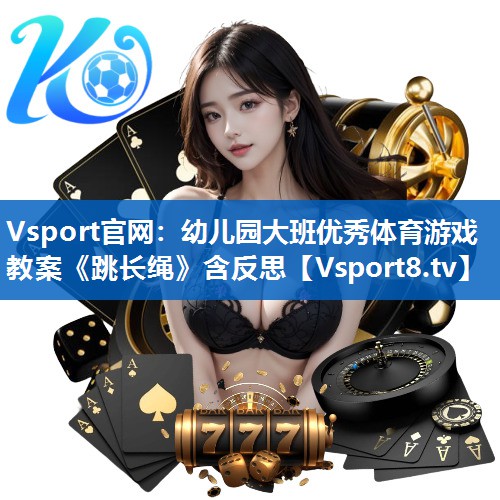 <strong>Vsport官网：幼儿园大班优秀体育游戏教案《跳长绳》含反思</strong>