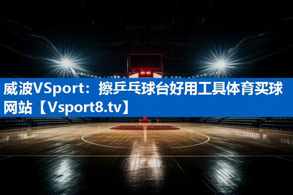 <strong>威波VSport：擦乒乓球台好用工具体育买球网站</strong>
