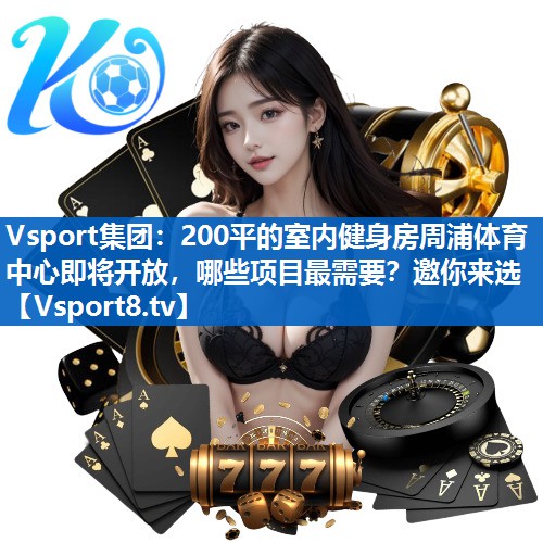 Vsport集团：200平的室内健身房周浦体育中心即将开放，哪些项目最需要？邀你来选