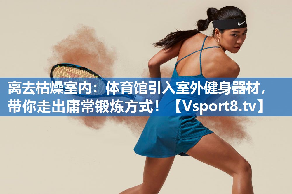 离去枯燥室内：体育馆引入室外健身器材，带你走出庸常锻炼方式！
