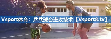 乒乓球台进攻技术