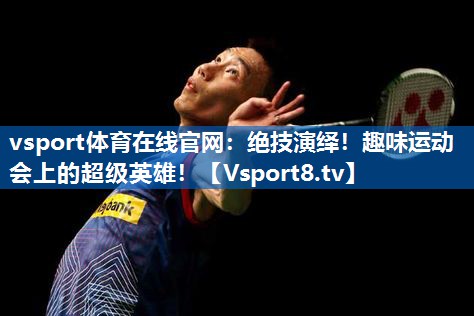 绝技演绎！趣味运动会上的超级英雄！