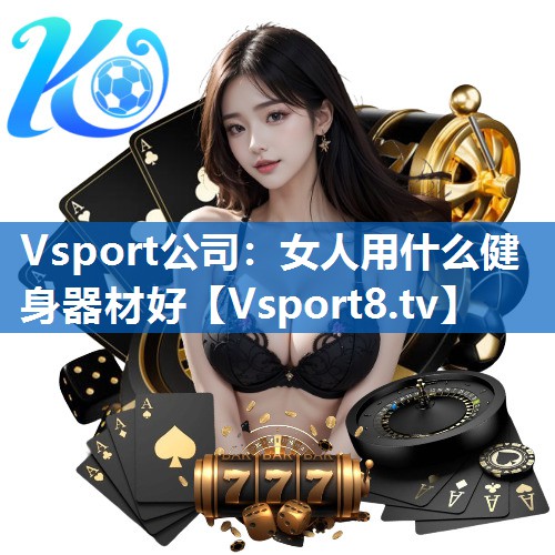 <strong>Vsport公司：女人用什么健身器材好</strong>