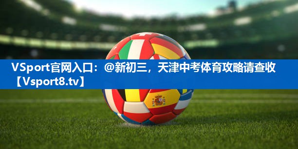 VSport官网入口：@新初三，天津中考体育攻略请查收