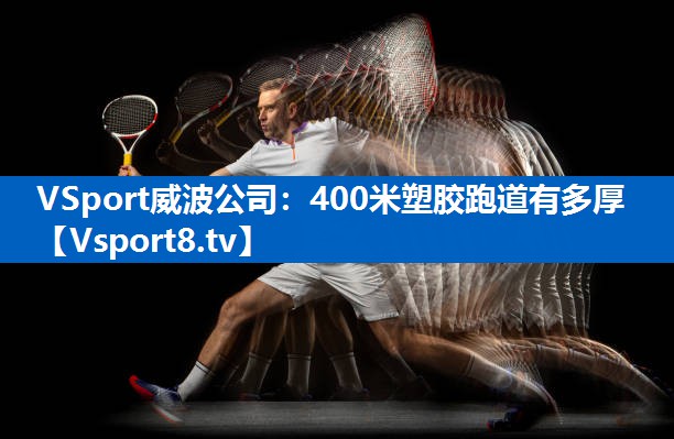 VSport威波公司：400米塑胶跑道有多厚