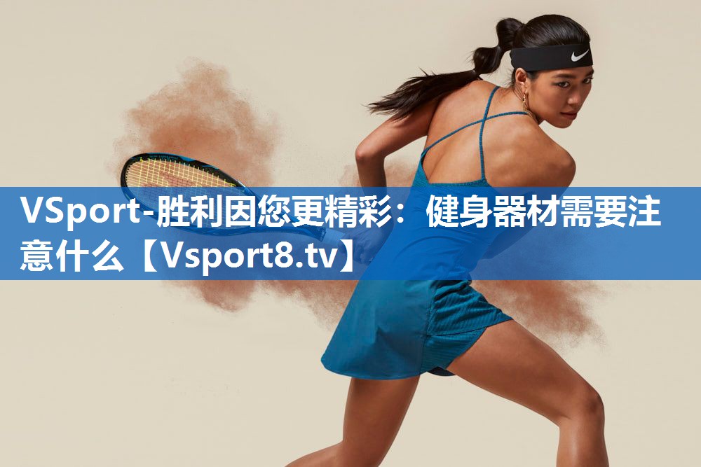 VSport-胜利因您更精彩：健身器材需要注意什么