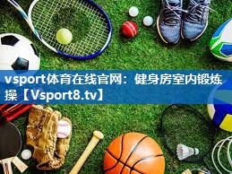 vsport体育在线官网：健身房室内锻炼操