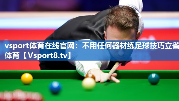 <strong>vsport体育在线官网：不用任何器材练足球技巧立省体育</strong>