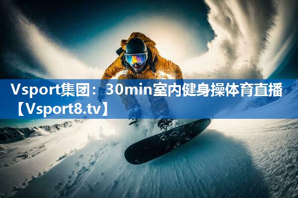 Vsport集团：30min室内健身操体育直播