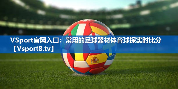 VSport官网入口：常用的足球器材体育球探实时比分