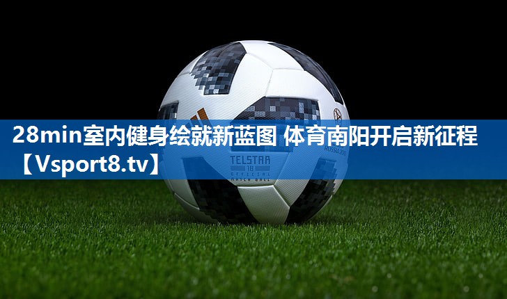 <strong>28min室内健身绘就新蓝图 体育南阳开启新征程</strong>