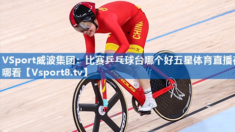 VSport威波集团：比赛乒乓球台哪个好五星体育直播在哪看