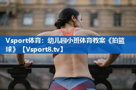 <strong>Vsport体育：幼儿园小班体育教案《拍篮球》</strong>