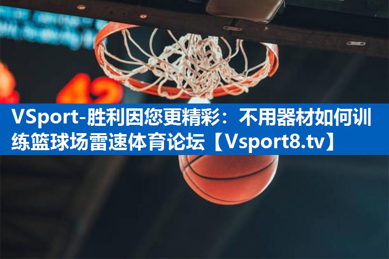 VSport-胜利因您更精彩：不用器材如何训练篮球场雷速体育论坛