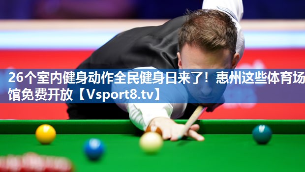 26个室内健身动作全民健身日来了！惠州这些体育场馆免费开放