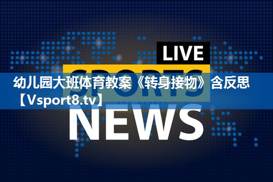 <strong>幼儿园大班体育教案《转身接物》含反思</strong>