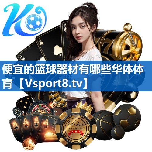 便宜的篮球器材有哪些华体体育