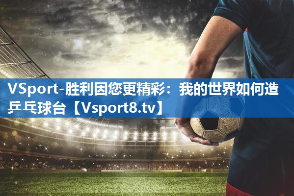 <strong>VSport-胜利因您更精彩：我的世界如何造乒乓球台</strong>