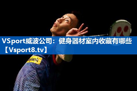 健身器材室内收藏有哪些